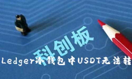  如何解决Ledger冷钱包中USDT无法转出的难题？