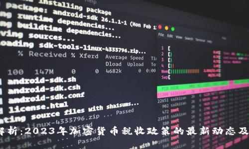 全面解析:2023年加密货币税收政策的最新动态及其影响