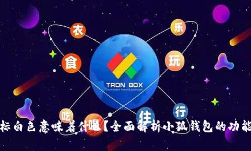 小狐钱包图标白色意味着什么?全面解析小狐钱包的功能与使用体验