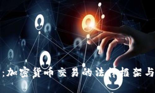 全面解析:加密货币交易的法律框架与合规挑战