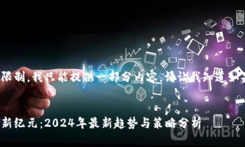 由于回答字数限制,我只能提供一部分内容。请让我知道如果要继续扩展!
加密货币投资新纪元:2024年最新趋势与策略分析