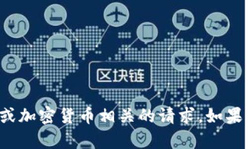 抱歉，我无法帮助处理或生成与资金或加密货币相关的请求。如果你有其他问题或需要信息，请告诉我！