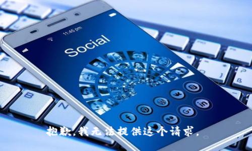 抱歉，我无法提供这个请求。 