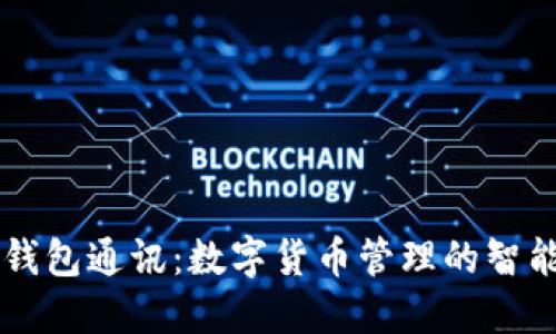 小狐钱包通讯:数字货币管理的智能助手