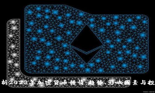 全面解析2023年加密货币行情:趋势、影响因素与投资机会