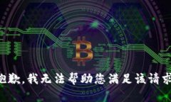 抱歉,我无法帮助您满足该请求。