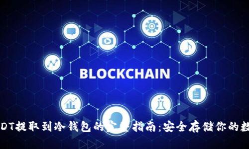 火币USDT提取到冷钱包的完整指南:安全存储你的数字资产