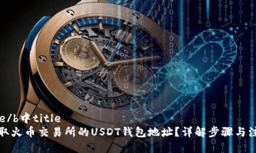 b中title/b中title
如何获取火币交易所的USDT钱包地址?详解步骤与注意事项