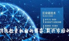 加密货币与传统投资机构的博弈:新兴市场的机