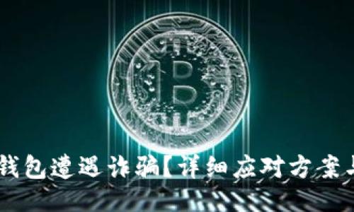 生成:
USDT提到钱包遭遇诈骗?详细应对方案与预防措施