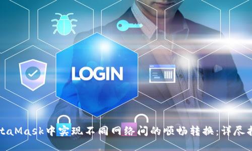 如何在MetaMask中实现不同网络间的顺畅转换:详尽指南与技巧