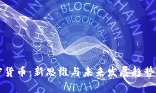 解密加密货币:新思维与未来发展趋势全面解析