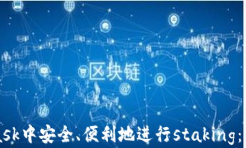 如何在MetaMask中安全、便利地进行staking:一步一步的指南