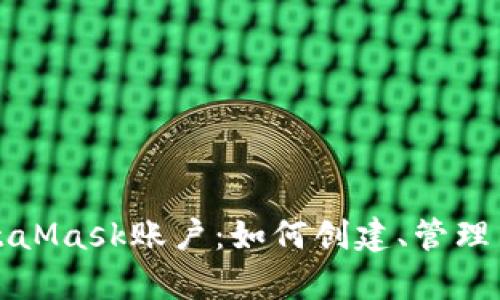 全面解析MetaMask账户:如何创建、管理与安全性保障