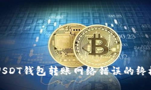 解决USDT钱包转账网络错误的终极指南