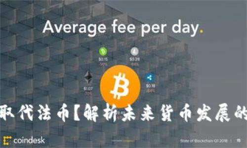 加密货币能否取代法币?解析未来货币发展的可能性与挑战