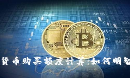 全面解析加密货币购买额度计算:如何明智投资数字货币