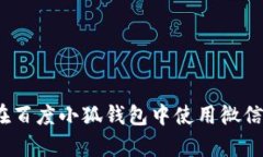 全面解析:如何在百度小狐钱包中使用微信支付