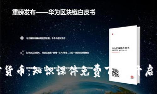 全面了解加密货币:知识课件免费下载,开启你的投资之旅