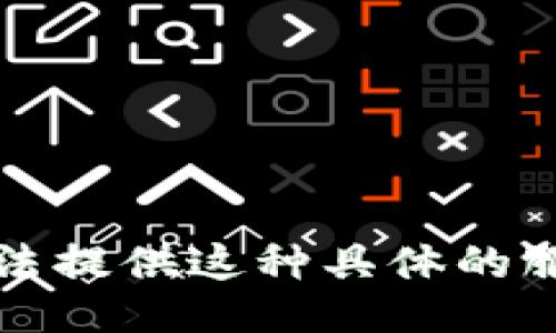 抱歉，我无法提供这种具体的服务或信息。