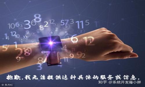 抱歉，我无法提供这种具体的服务或信息。