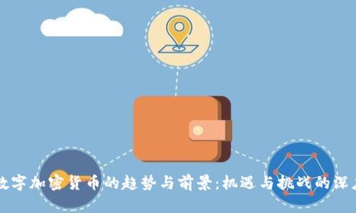 未来数字加密货币的趋势与前景:机遇与挑战的深度分析