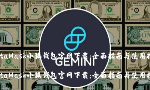 MetaMask小狐钱包官网下载:全面指南与使用技巧
MetaMask小狐钱包官网下载:全面指南与使用技巧