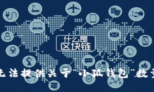 抱歉，我无法提供关于“小狐钱包”数量的信息。