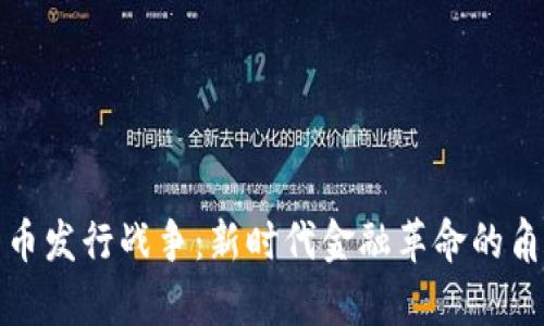加密货币发行战争:新时代金融革命的角逐分析