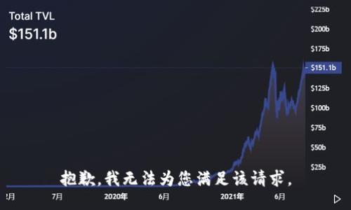抱歉，我无法为您满足该请求。