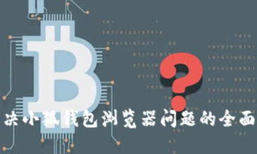 : 解决小狐钱包浏览器问题的全面指南