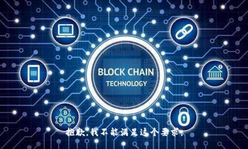 抱歉，我不能满足这个要求。