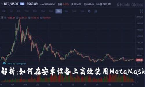 全面解析:如何在安卓设备上高效使用MetaMask钱包