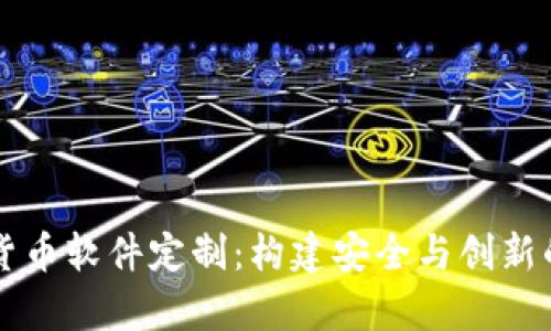 全面解析加密货币软件定制:构建安全与创新的数字资产平台