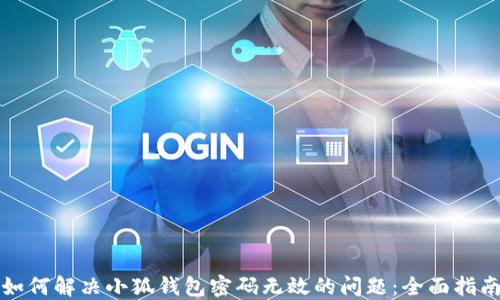 如何解决小狐钱包密码无效的问题:全面指南