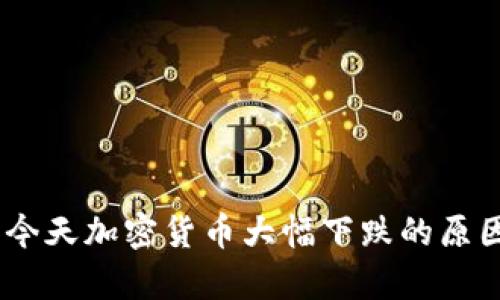 深入解析:今天加密货币大幅下跌的原因及其影响
