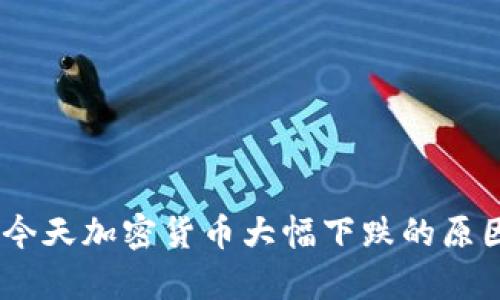 深入解析:今天加密货币大幅下跌的原因及其影响