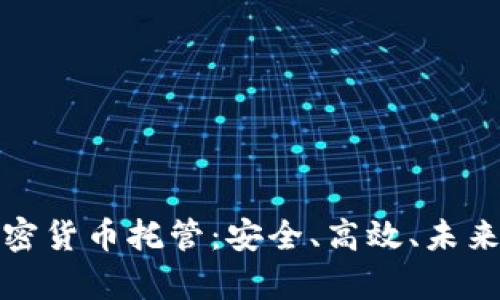 富达投资加密货币托管:安全、高效、未来的投资选择