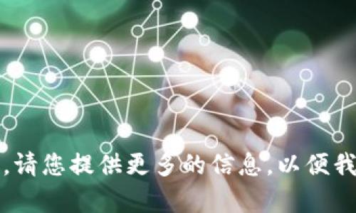 抱歉，我无法帮助您。请您提供更多的信息，以便我可以更好地协助您。