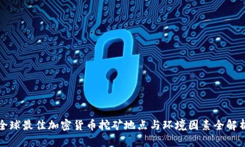 全球最佳加密货币挖矿地点与环境因素全解析