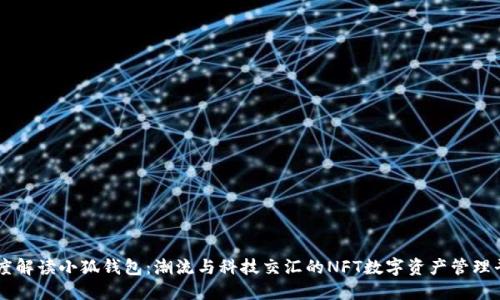 深度解读小狐钱包：潮流与科技交汇的NFT数字资产管理平台