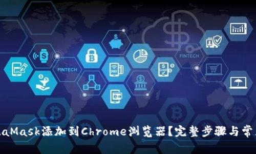 如何将MetaMask添加到Chrome浏览器?完整步骤与常见问题解答