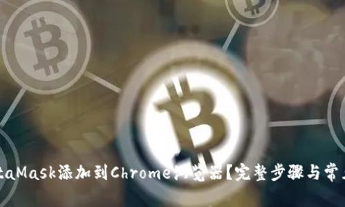如何将MetaMask添加到Chrome浏览器?完整步骤与常见问题解答