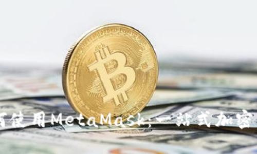 手机如何使用MetaMask:一站式加密钱包指南