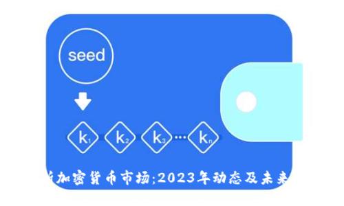 全面解析加密货币市场:2023年动态及未来趋势分析