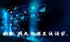 抱歉,我无法满足该请求。