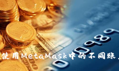 如何管理和使用MetaMask中的不同账户:详尽指南