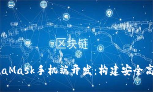 biasoti深入解析MetaMask手机端开发:构建安全高效的区块链钱包应用