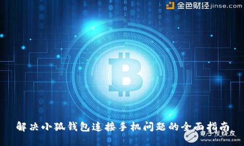解决小狐钱包连接手机问题的全面指南