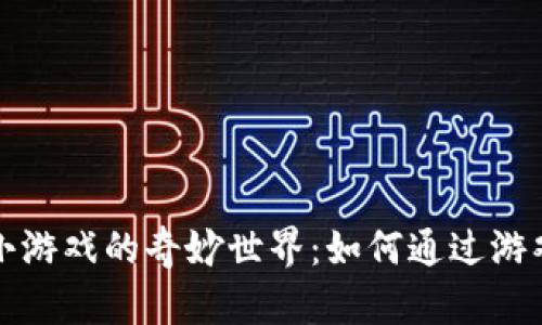 探索加密货币小游戏的奇妙世界:如何通过游戏获取数字资产